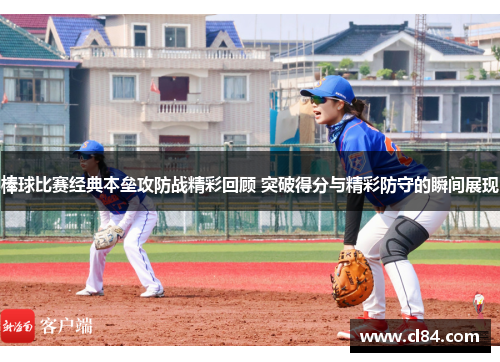 棒球比赛经典本垒攻防战精彩回顾 突破得分与精彩防守的瞬间展现