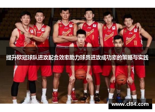 提升欧冠球队进攻配合效率助力球员进攻成功率的策略与实践