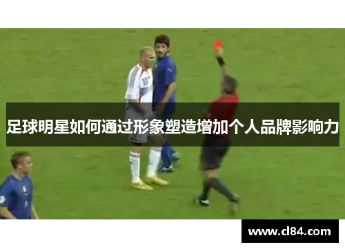 足球明星如何通过形象塑造增加个人品牌影响力